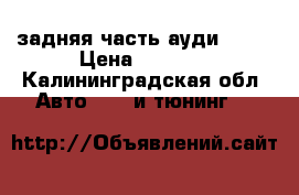 задняя часть ауди  80  › Цена ­ 2 000 - Калининградская обл. Авто » GT и тюнинг   